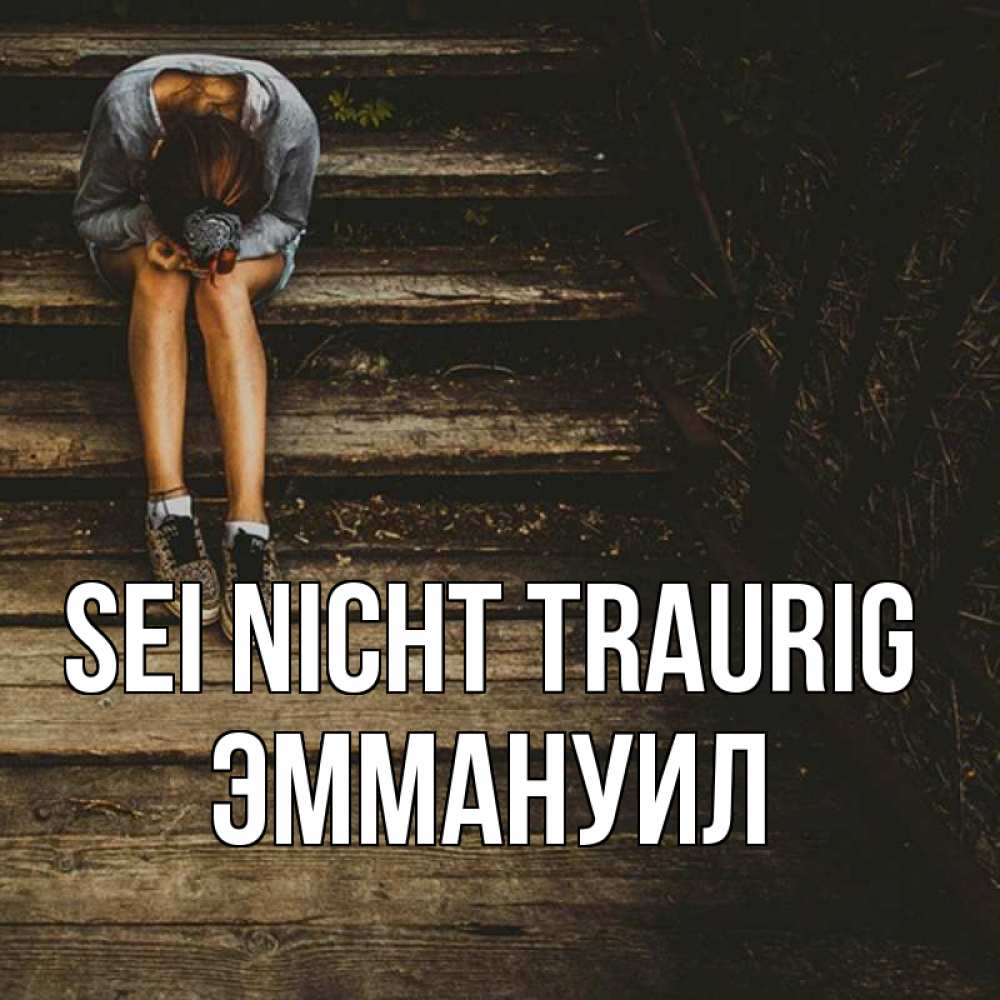Открытка на каждый день с именем, Эммануил Sei nicht traurig девушка сидит на деревянных ступеньках Прикольная открытка с пожеланием онлайн скачать бесплатно 