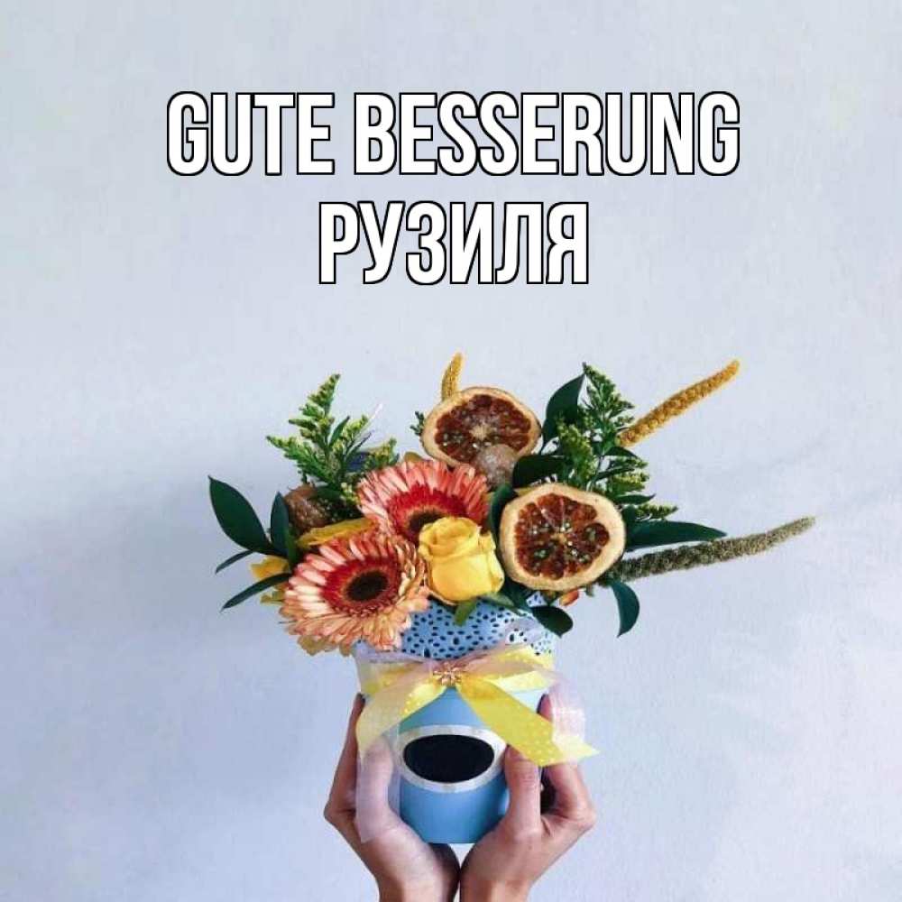Открытка на каждый день с именем, Рузиля Gute Besserung в руках букет полезный Прикольная открытка с пожеланием онлайн скачать бесплатно 
