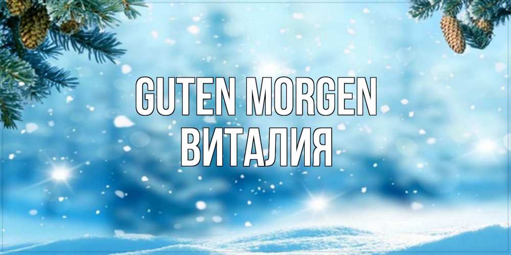 Открытка на каждый день с именем, Виталия Guten Morgen зимнее доброе утро Прикольная открытка с пожеланием онлайн скачать бесплатно 