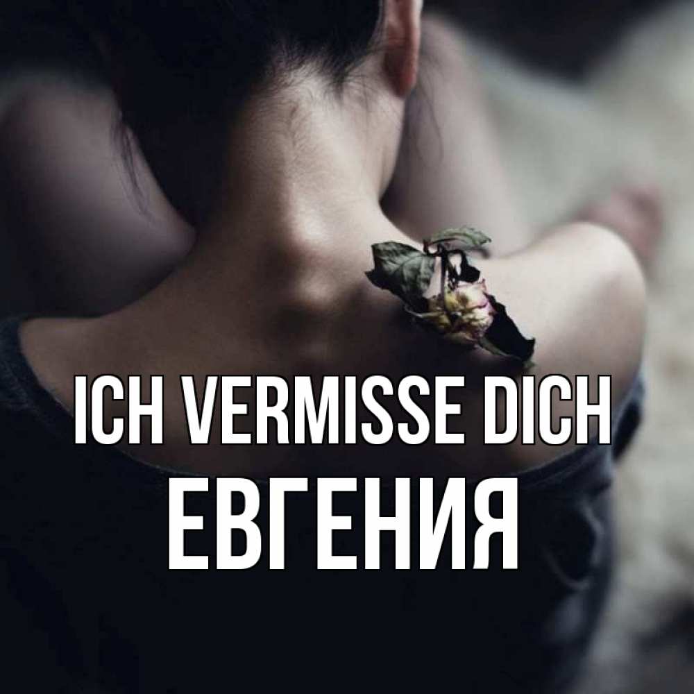 Открытка на каждый день с именем, Евгения Ich vermisse dich засох цветок Прикольная открытка с пожеланием онлайн скачать бесплатно 