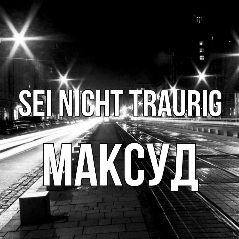 Открытка на каждый день с именем, Максуд Sei nicht traurig ночной проспект Прикольная открытка с пожеланием онлайн скачать бесплатно 