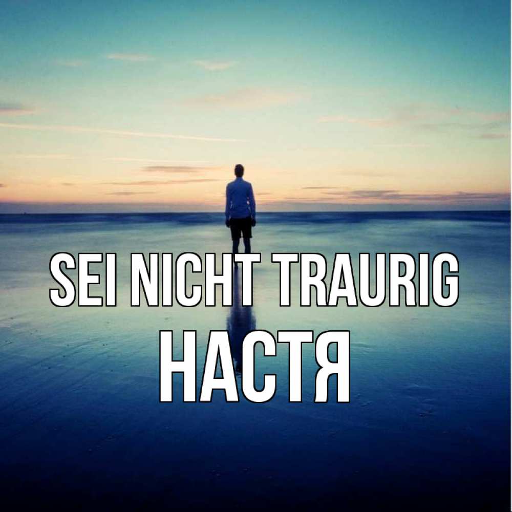Открытка на каждый день с именем, Настя Sei nicht traurig небо и гладь льда Прикольная открытка с пожеланием онлайн скачать бесплатно 