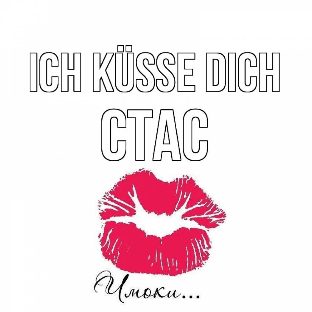 Открытка на каждый день с именем, Стас Ich küsse dich поцелуй с подписью Прикольная открытка с пожеланием онлайн скачать бесплатно 