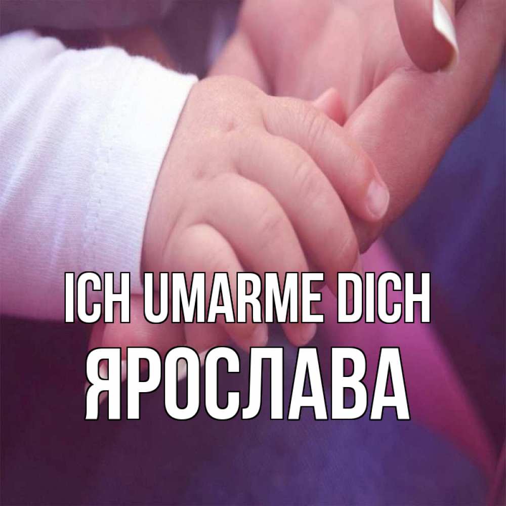 Открытка на каждый день с именем, Ярослава Ich umarme dich мама с ребенком Прикольная открытка с пожеланием онлайн скачать бесплатно 