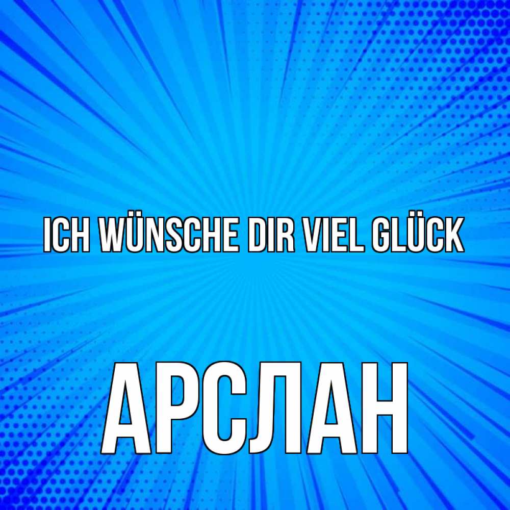 Открытка на каждый день с именем, Арслан Ich wünsche dir viel Glück на удачу Прикольная открытка с пожеланием онлайн скачать бесплатно 