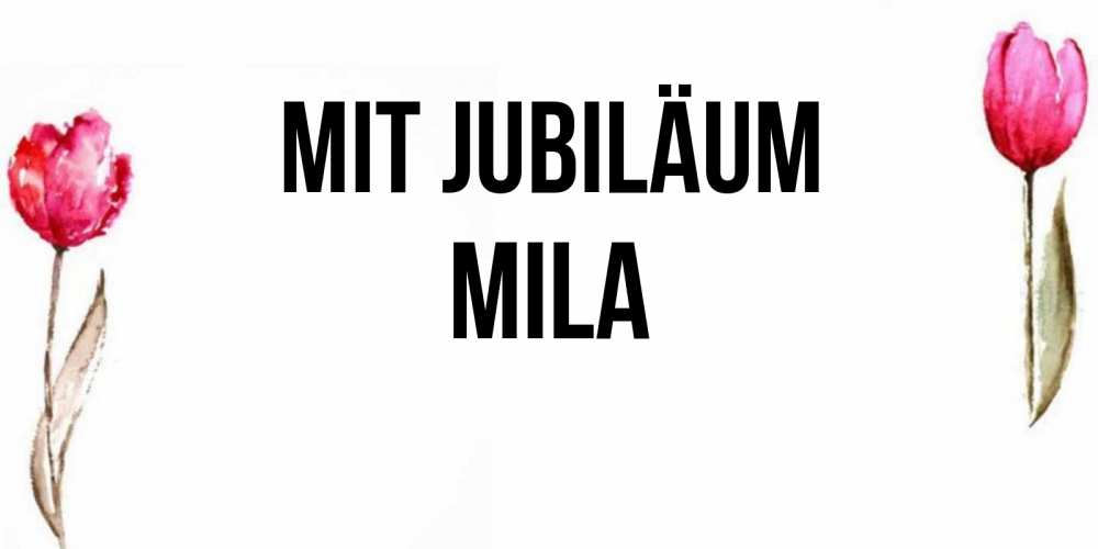 Открытка на каждый день с именем, Mila Mit Jubiläum открытки акварелью с цветами Прикольная открытка с пожеланием онлайн скачать бесплатно 