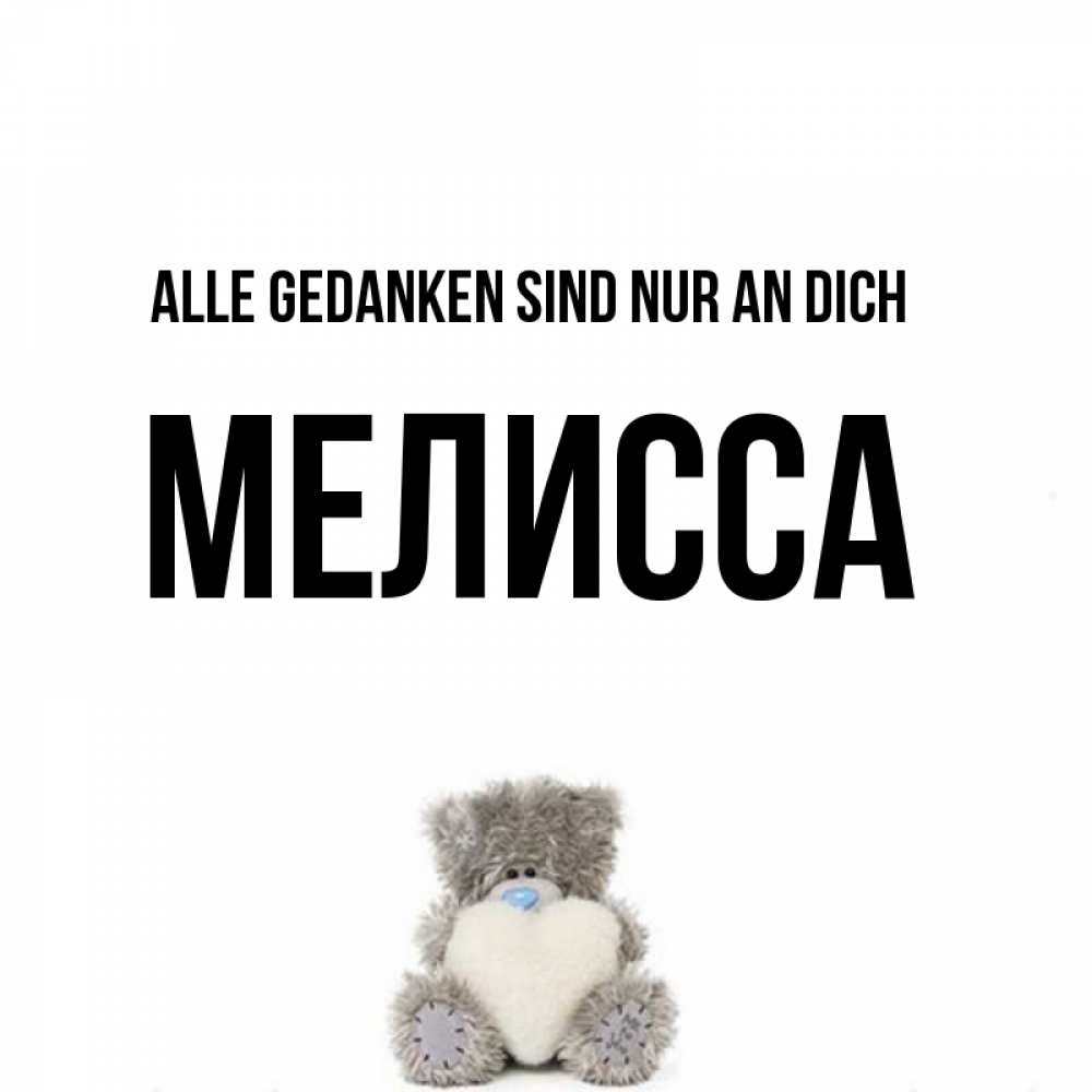 Открытка на каждый день с именем, Мелисса Alle Gedanken sind nur an dich тедди с сердечком для любимой Прикольная открытка с пожеланием онлайн скачать бесплатно 