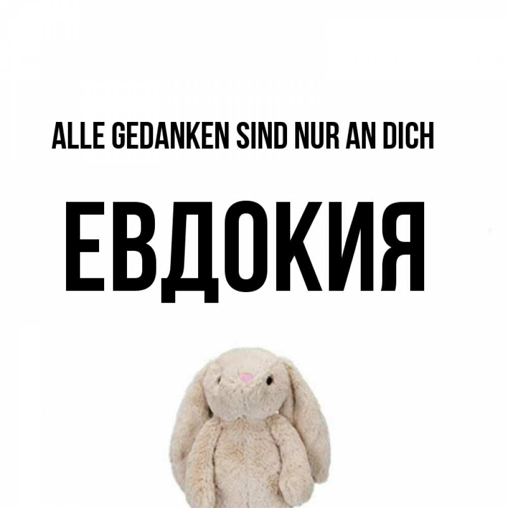 Открытка на каждый день с именем, Евдокия Alle Gedanken sind nur an dich открытки с текстами и подписями Прикольная открытка с пожеланием онлайн скачать бесплатно 