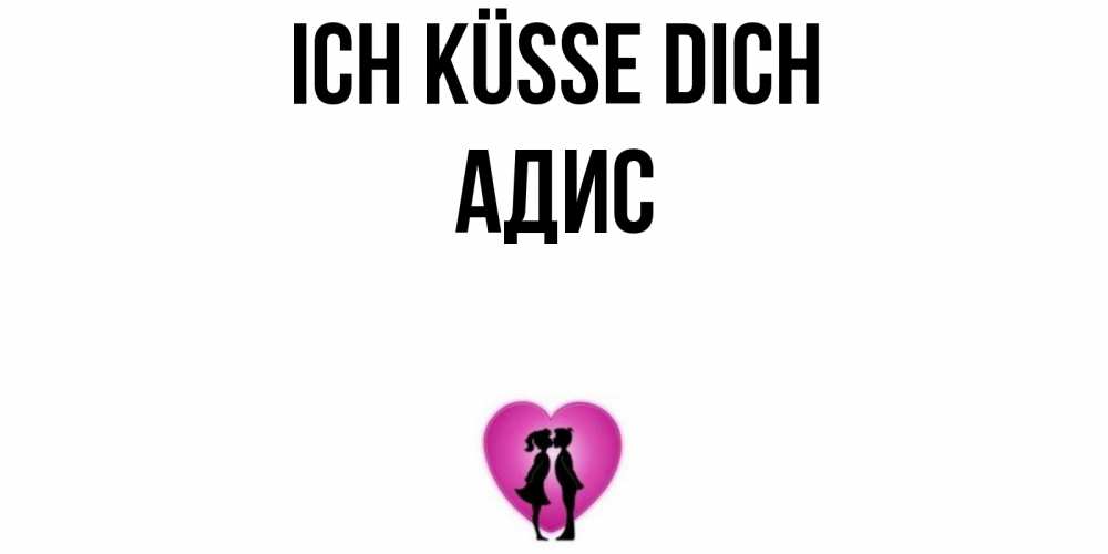 Открытка на каждый день с именем, Адис Ich küsse dich поцелуй Прикольная открытка с пожеланием онлайн скачать бесплатно 
