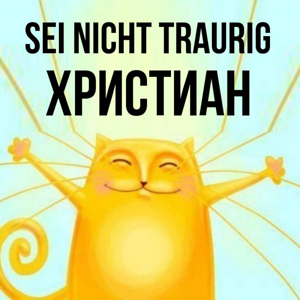 Открытка на каждый день с именем, Христиан Sei nicht traurig обнимашки усатые Прикольная открытка с пожеланием онлайн скачать бесплатно 