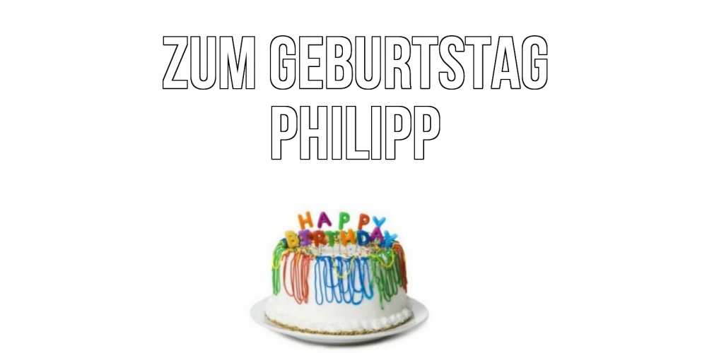 Открытка на каждый день с именем, Philipp Zum Geburtstag Тортик Прикольная открытка с пожеланием онлайн скачать бесплатно 