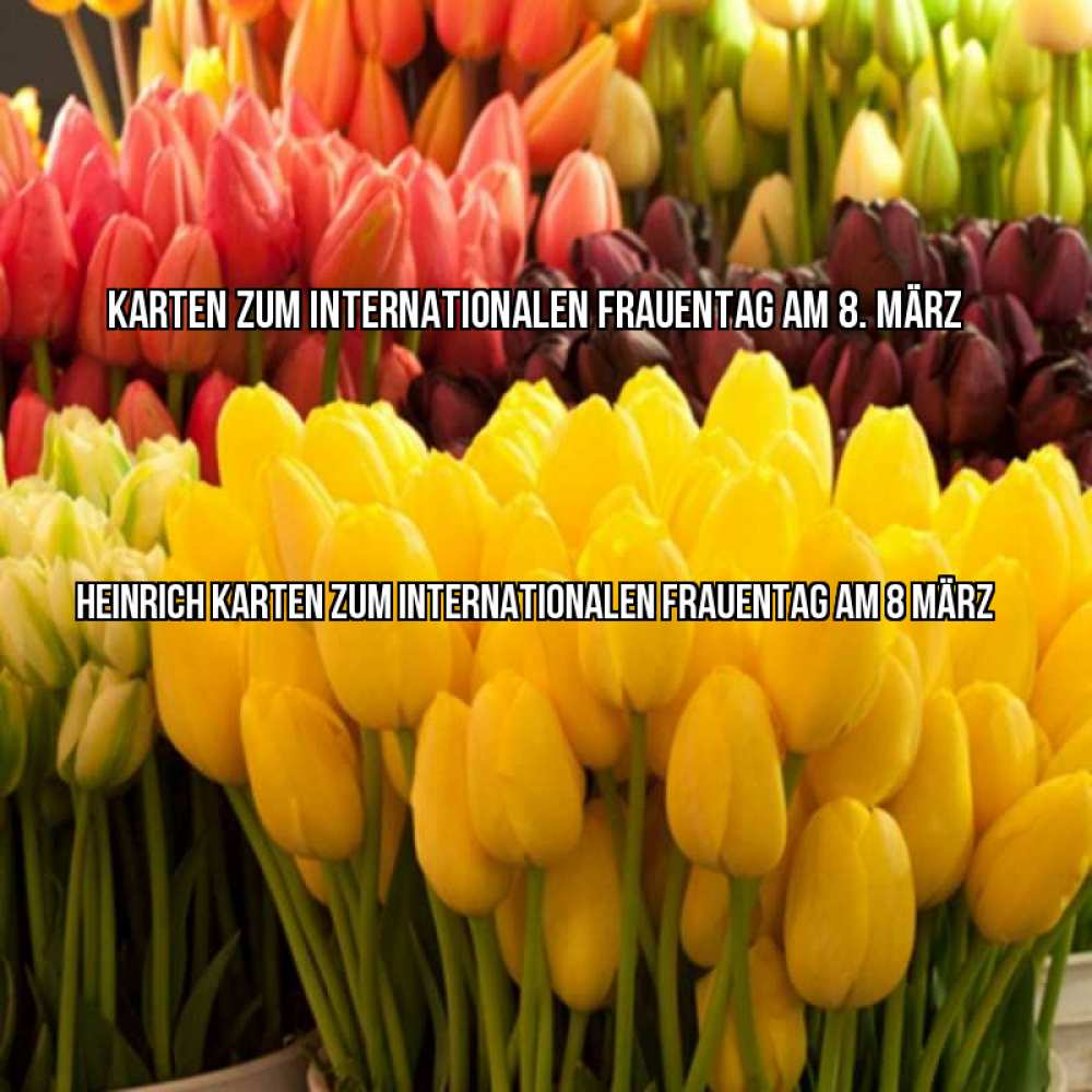 Открытка на каждый день с именем, Heinrich Karten zum Internationalen Frauentag am 8. März цветы Прикольная открытка с пожеланием онлайн скачать бесплатно 