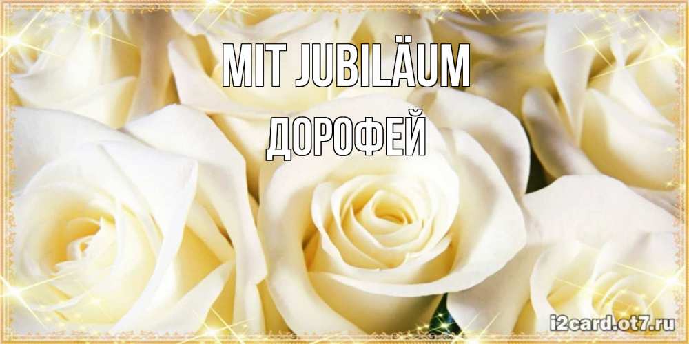 Открытка на каждый день с именем, Дорофей Mit Jubiläum розочки белого цвета на открытке Прикольная открытка с пожеланием онлайн скачать бесплатно 