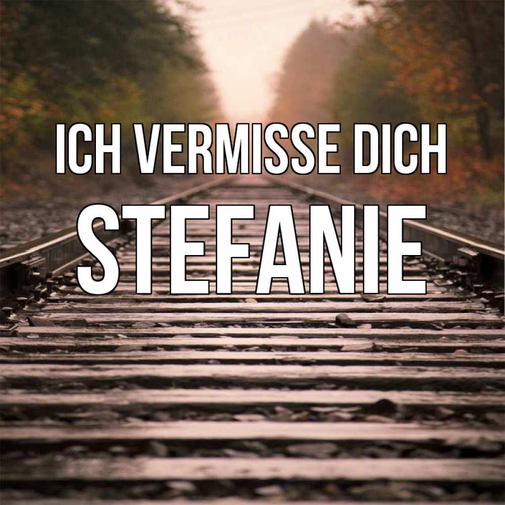 Открытка на каждый день с именем, Stefanie Ich vermisse dich приезжай Прикольная открытка с пожеланием онлайн скачать бесплатно 