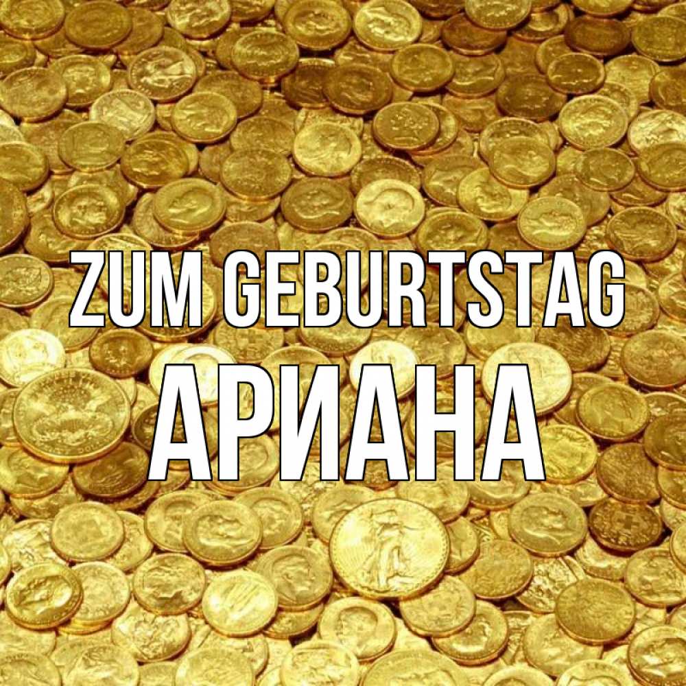 Открытка на каждый день с именем, Ариана Zum Geburtstag с пожеланием разбогатеть Прикольная открытка с пожеланием онлайн скачать бесплатно 