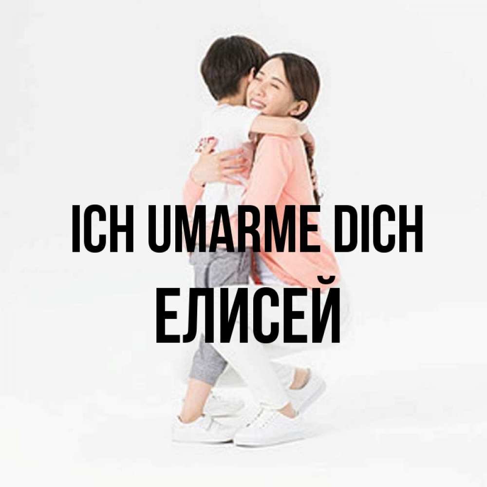 Открытка на каждый день с именем, Елисей Ich umarme dich соскучилась по сыну Прикольная открытка с пожеланием онлайн скачать бесплатно 