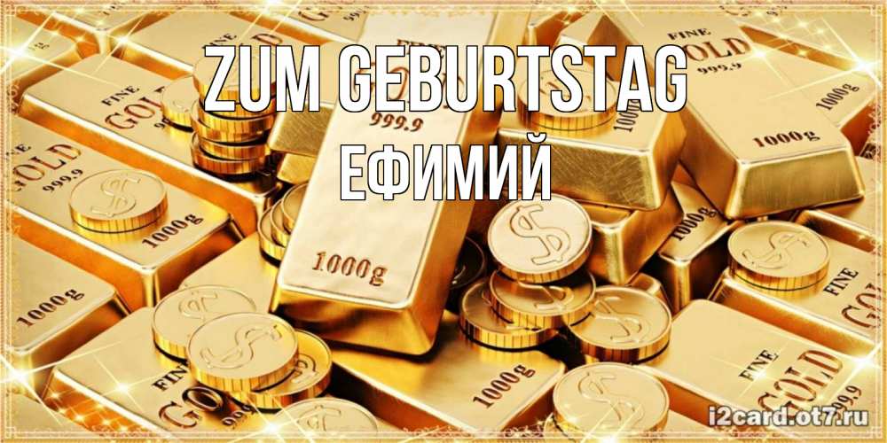 Открытка на каждый день с именем, Ефимий Zum Geburtstag золотые слитки и золотые монеты на открытке Прикольная открытка с пожеланием онлайн скачать бесплатно 
