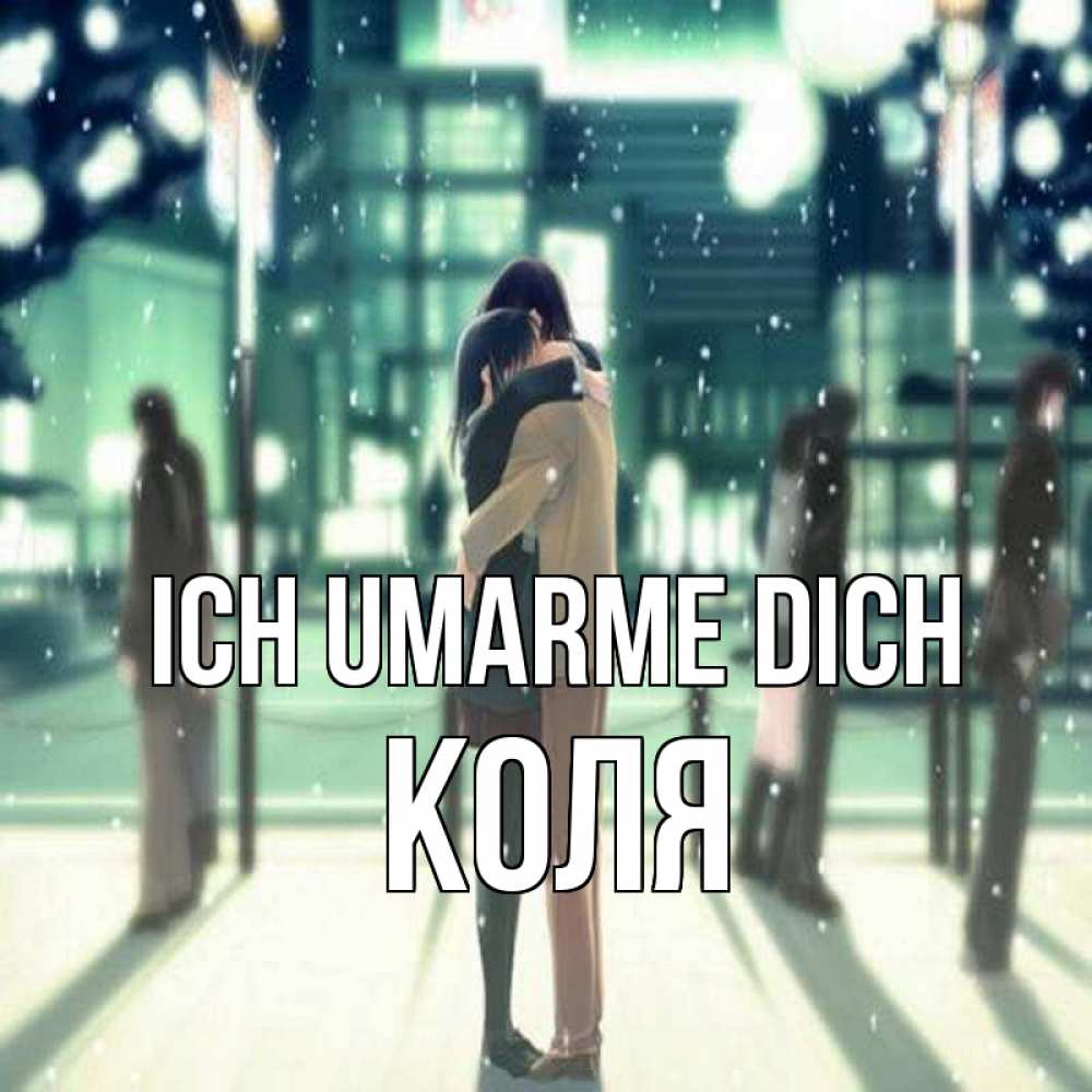 Открытка на каждый день с именем, Коля Ich umarme dich парень обнимает подругу Прикольная открытка с пожеланием онлайн скачать бесплатно 