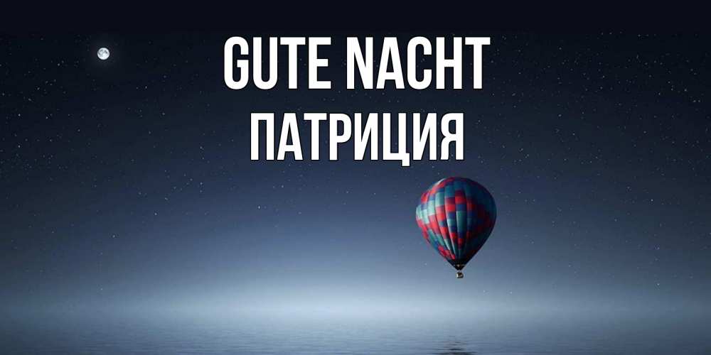 Открытка на каждый день с именем, Патриция Gute Nacht ночная открытка Прикольная открытка с пожеланием онлайн скачать бесплатно 