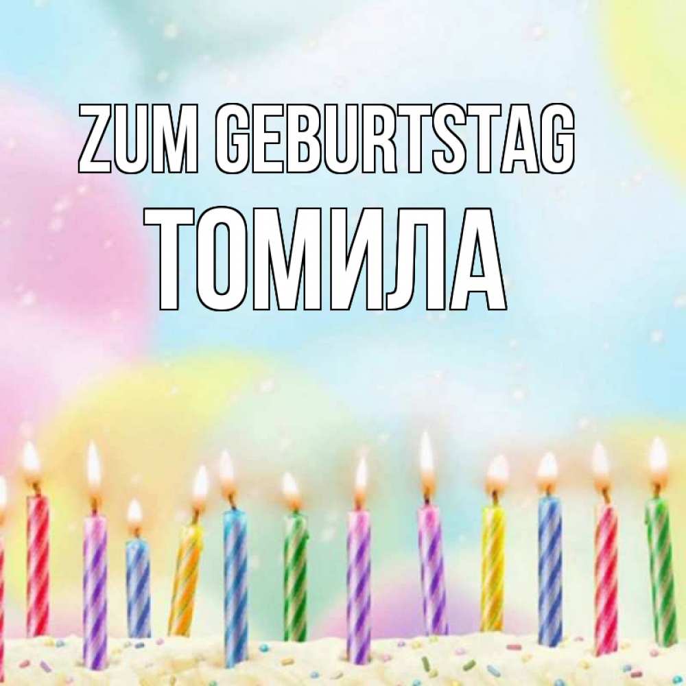 Открытка на каждый день с именем, Томила Zum Geburtstag разноцветное Прикольная открытка с пожеланием онлайн скачать бесплатно 