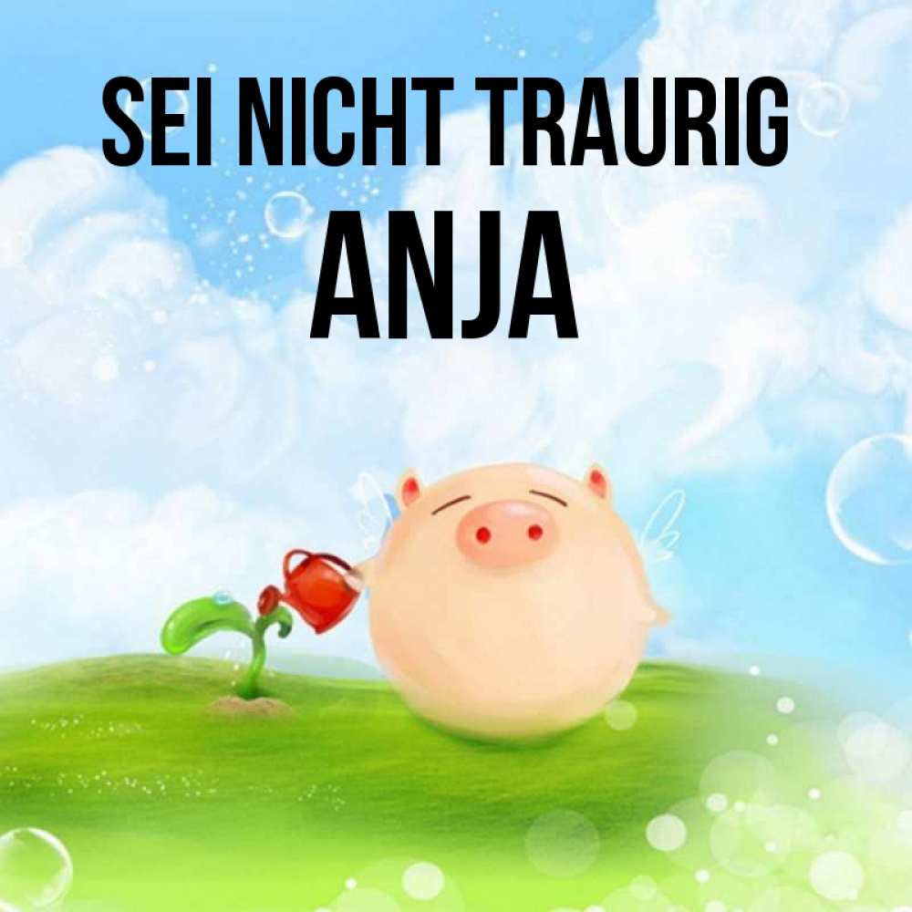 Открытка на каждый день с именем, Anja Sei nicht traurig поливает цветок порося Прикольная открытка с пожеланием онлайн скачать бесплатно 