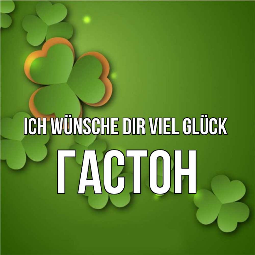 Открытка на каждый день с именем, Гастон Ich wünsche dir viel Glück много трехлистных листочков клевера Прикольная открытка с пожеланием онлайн скачать бесплатно 