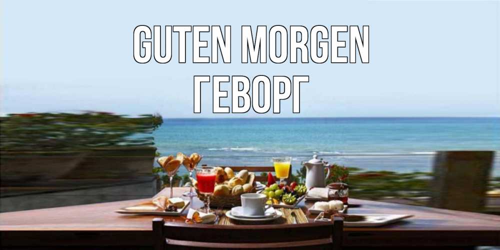 Открытка на каждый день с именем, Геворг Guten Morgen море, завтрак Прикольная открытка с пожеланием онлайн скачать бесплатно 