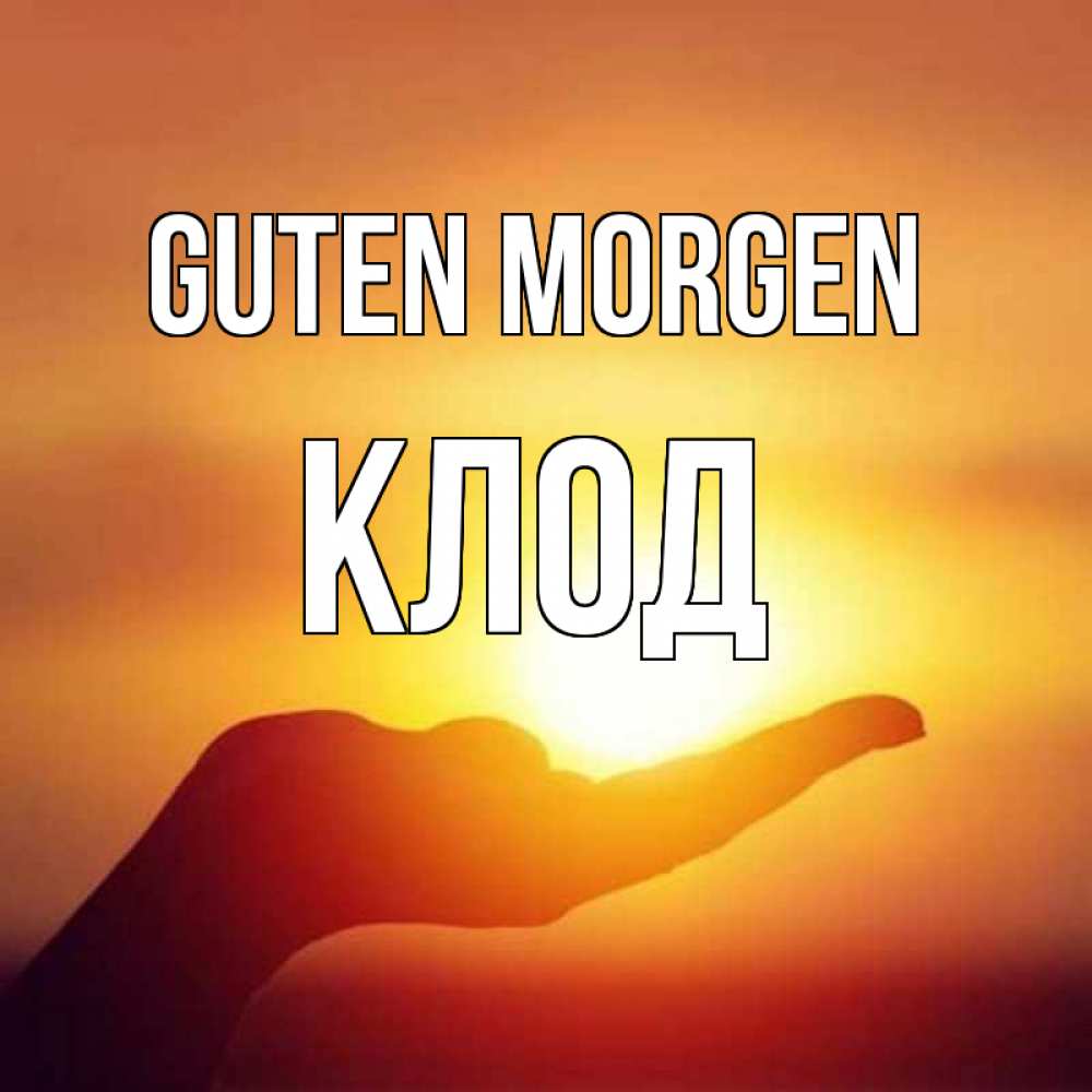 Открытка на каждый день с именем, Клод Guten Morgen ладошка и закат Прикольная открытка с пожеланием онлайн скачать бесплатно 