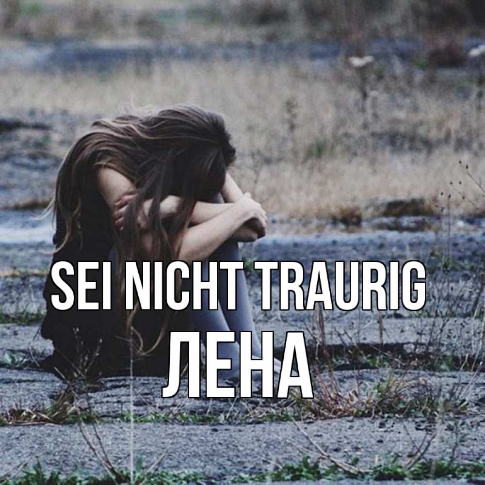 Открытка на каждый день с именем, Лена Sei nicht traurig длинные волосы и камни Прикольная открытка с пожеланием онлайн скачать бесплатно 