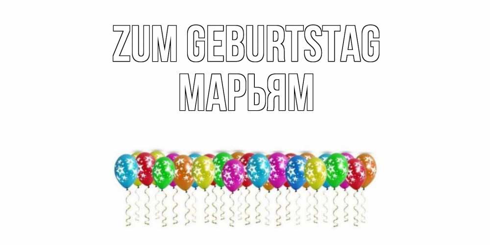 Открытка на каждый день с именем, Марьям Zum Geburtstag Воздушные шары, звезды Прикольная открытка с пожеланием онлайн скачать бесплатно 