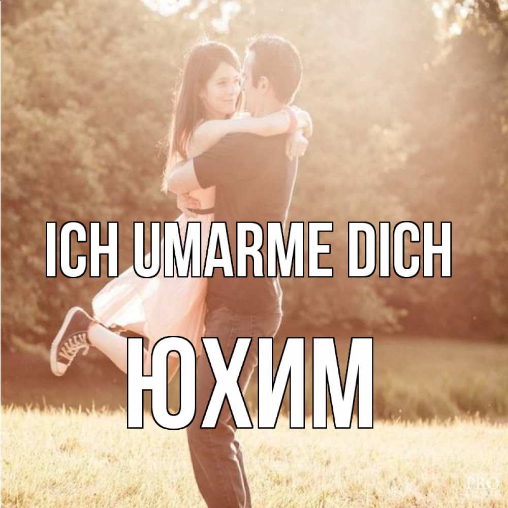 Открытка на каждый день с именем, Юхим Ich umarme dich парень и девушка фото под фильтром Прикольная открытка с пожеланием онлайн скачать бесплатно 