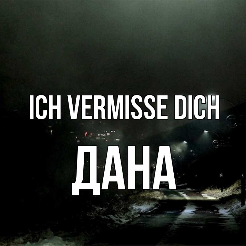 Открытка на каждый день с именем, Дана Ich vermisse dich окраина города Прикольная открытка с пожеланием онлайн скачать бесплатно 
