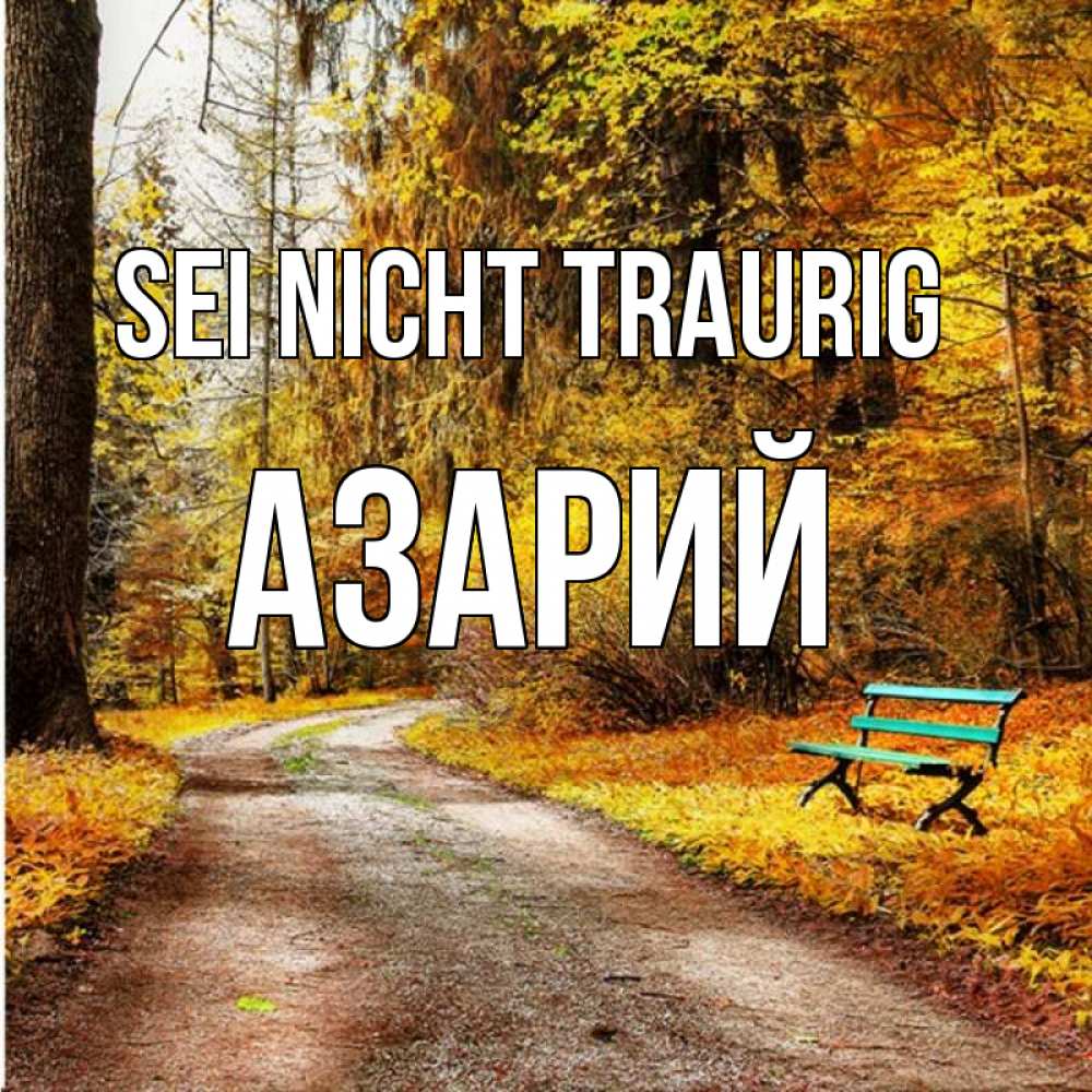 Открытка на каждый день с именем, Азарий Sei nicht traurig зеленая лавочка Прикольная открытка с пожеланием онлайн скачать бесплатно 