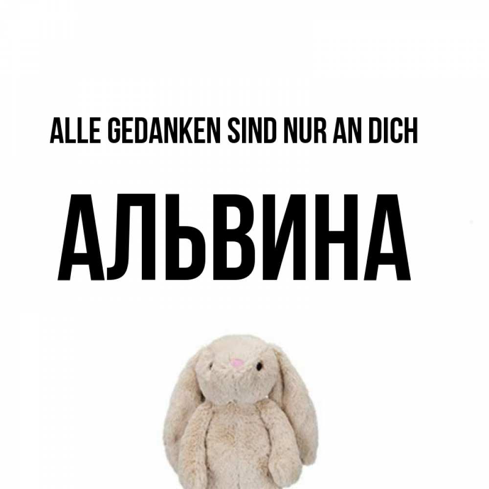 Открытка на каждый день с именем, Альвина Alle Gedanken sind nur an dich открытки с текстами и подписями Прикольная открытка с пожеланием онлайн скачать бесплатно 