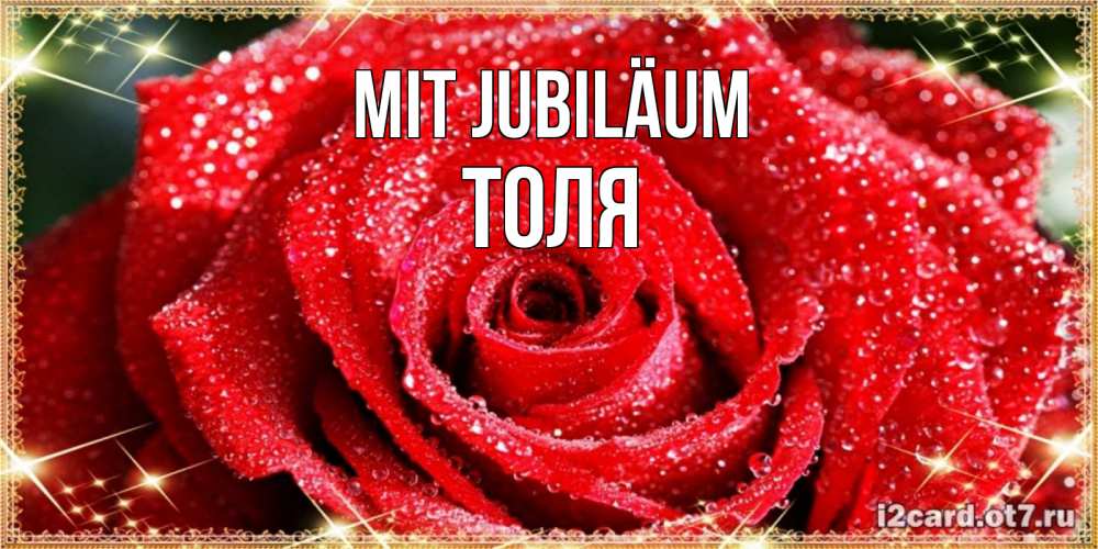 Открытка на каждый день с именем, Толя Mit Jubiläum роса и роза. открытка с красивой розой Прикольная открытка с пожеланием онлайн скачать бесплатно 