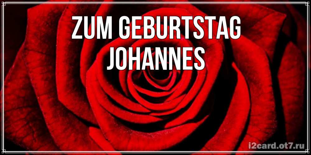 Открытка на каждый день с именем, Johannes Zum Geburtstag алая роза Прикольная открытка с пожеланием онлайн скачать бесплатно 