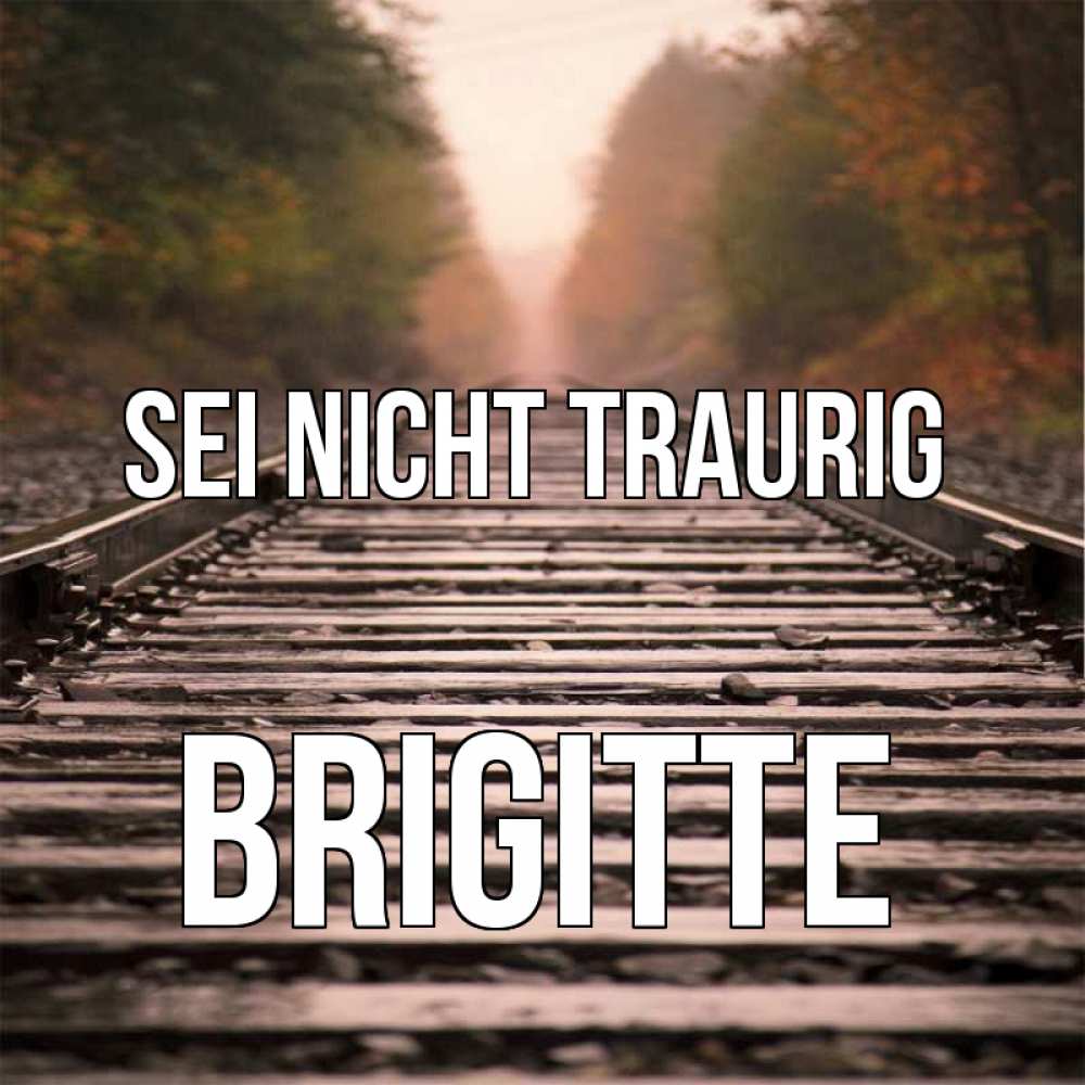 Открытка на каждый день с именем, Brigitte Sei nicht traurig лес и железная дорога Прикольная открытка с пожеланием онлайн скачать бесплатно 