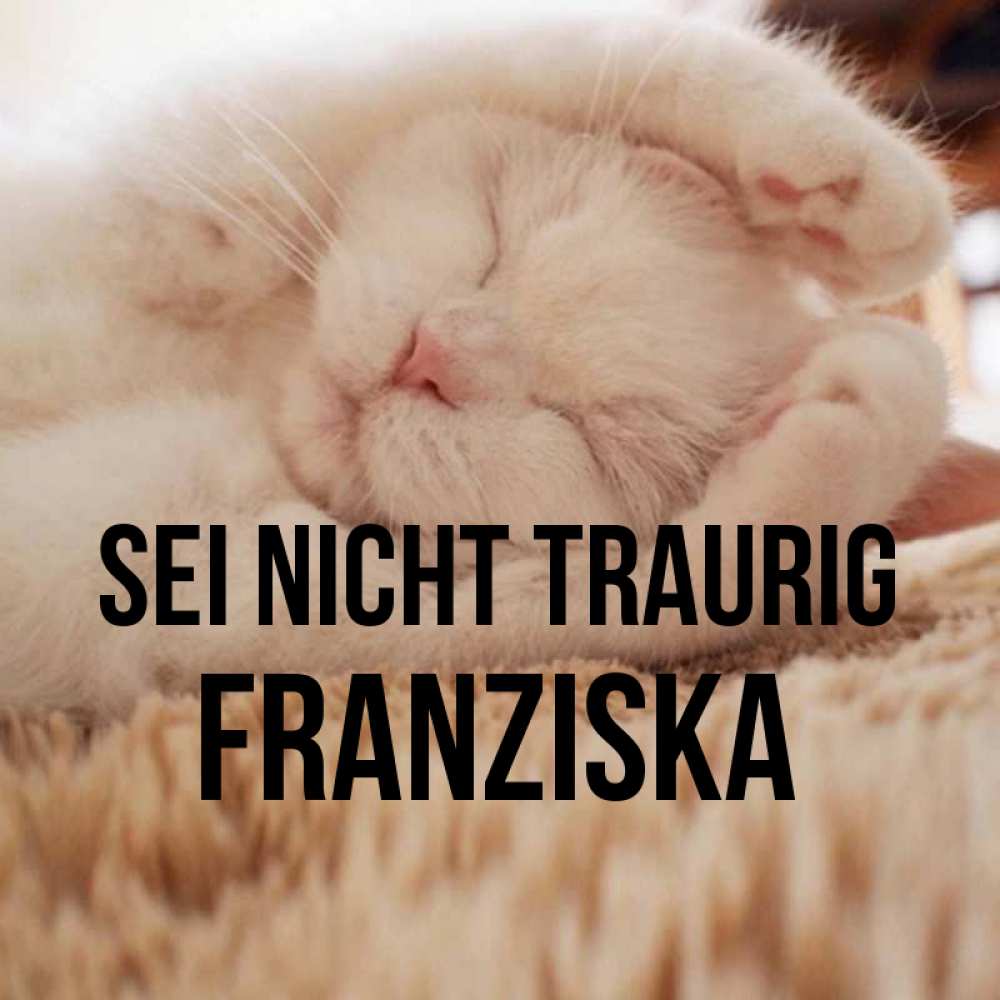 Открытка на каждый день с именем, Franziska Sei nicht traurig Котенок спит Прикольная открытка с пожеланием онлайн скачать бесплатно 