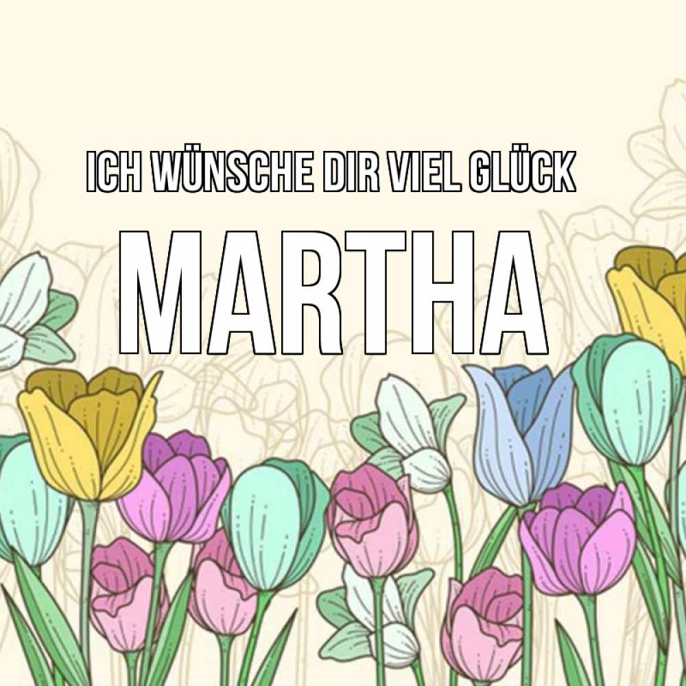 Открытка на каждый день с именем, Martha Ich wünsche dir viel Glück тюльпаны Прикольная открытка с пожеланием онлайн скачать бесплатно 