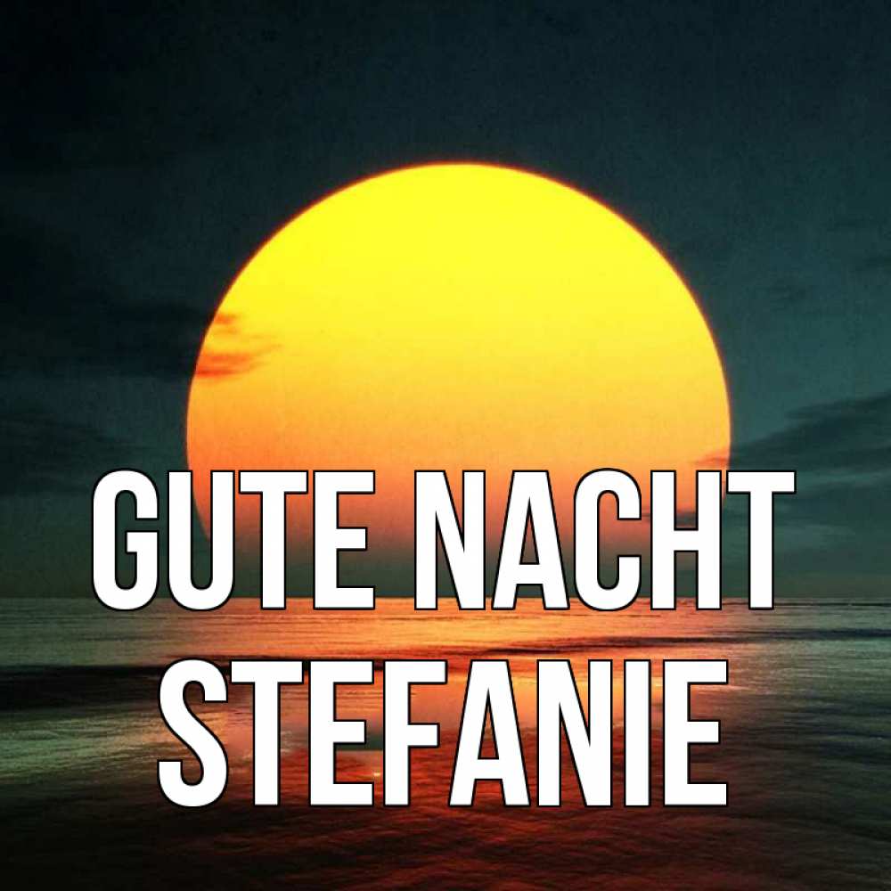 Открытка на каждый день с именем, Stefanie Gute Nacht огромный диск солнц Прикольная открытка с пожеланием онлайн скачать бесплатно 