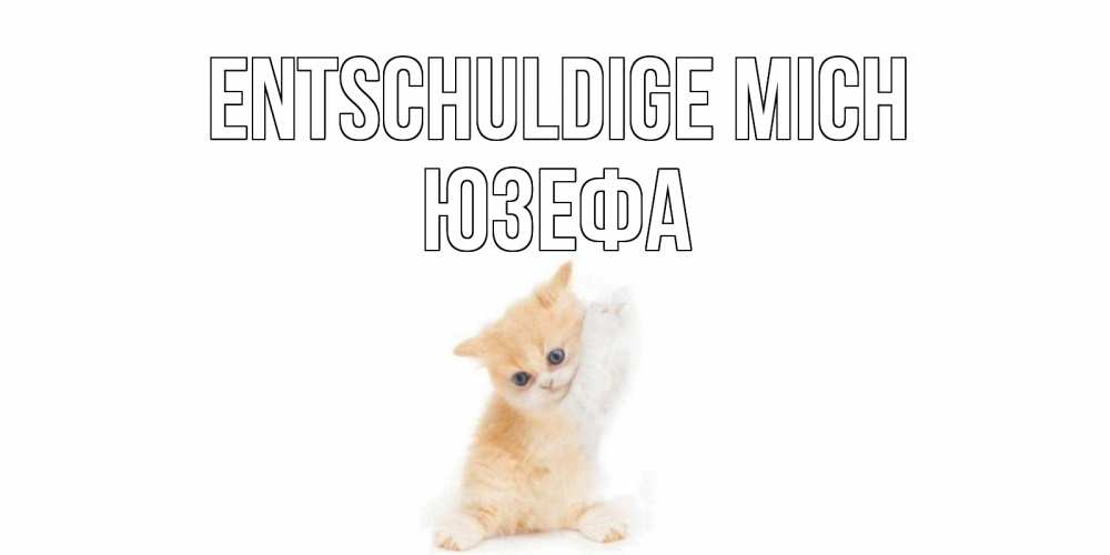 Открытка на каждый день с именем, Юзефа Entschuldige mich кот Прикольная открытка с пожеланием онлайн скачать бесплатно 