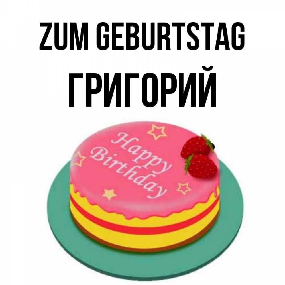 Открытка на каждый день с именем, Григорий Zum Geburtstag торт, клубника, днюха Прикольная открытка с пожеланием онлайн скачать бесплатно 