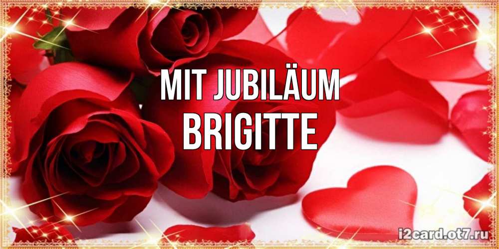 Открытка на каждый день с именем, Brigitte Mit Jubiläum красные розы и красные сердечки Прикольная открытка с пожеланием онлайн скачать бесплатно 