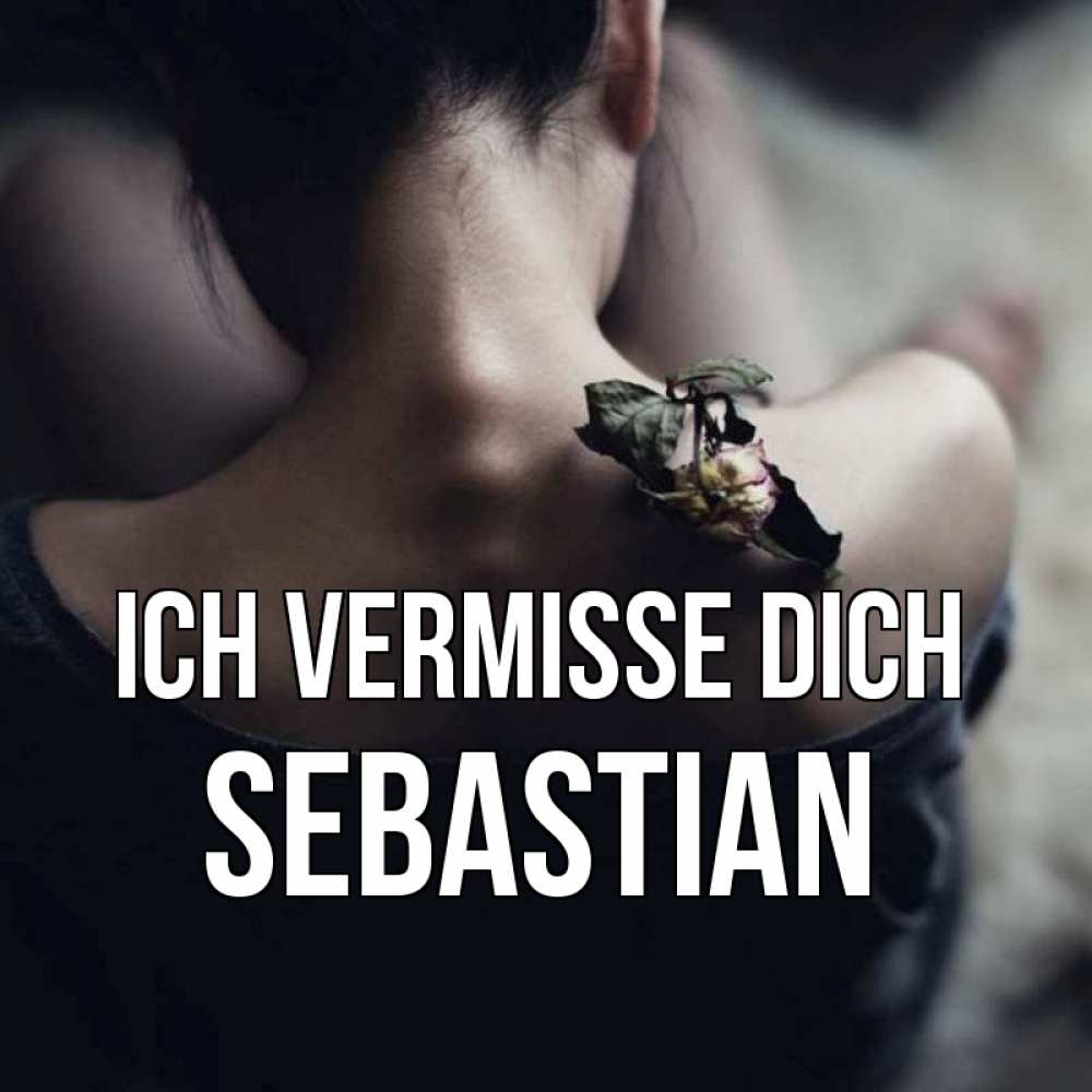 Открытка на каждый день с именем, Sebastian Ich vermisse dich засох цветок Прикольная открытка с пожеланием онлайн скачать бесплатно 