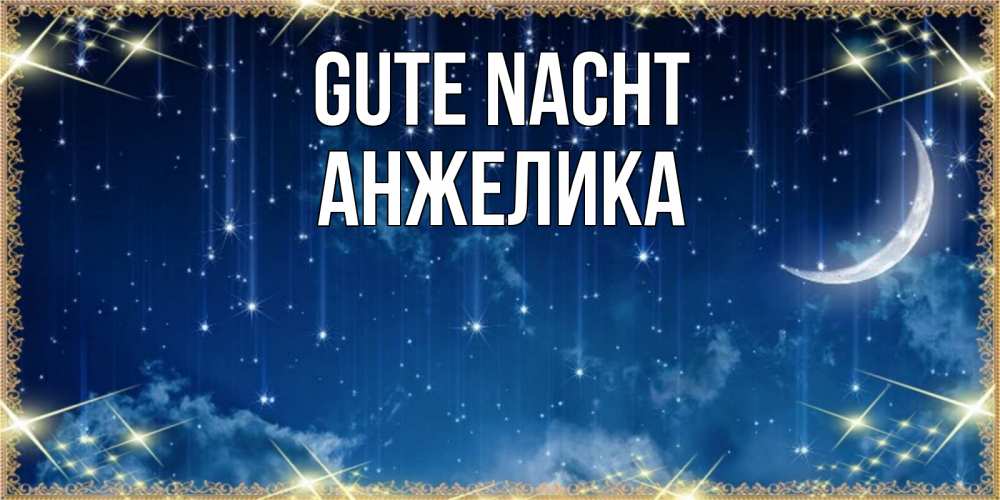 Открытка на каждый день с именем, Анжелика Gute Nacht звездопад и месяц на открытках ко сну Прикольная открытка с пожеланием онлайн скачать бесплатно 