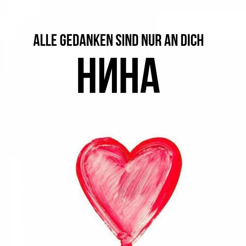 Открытка на каждый день с именем, Нина Alle Gedanken sind nur an dich для влюбленных Прикольная открытка с пожеланием онлайн скачать бесплатно 