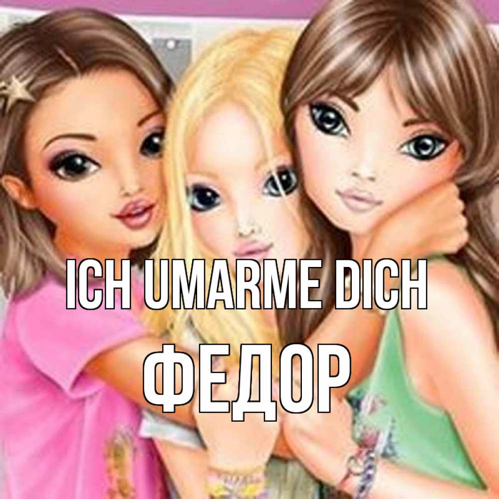 Открытка на каждый день с именем, Федор Ich umarme dich красивые девчонки Прикольная открытка с пожеланием онлайн скачать бесплатно 