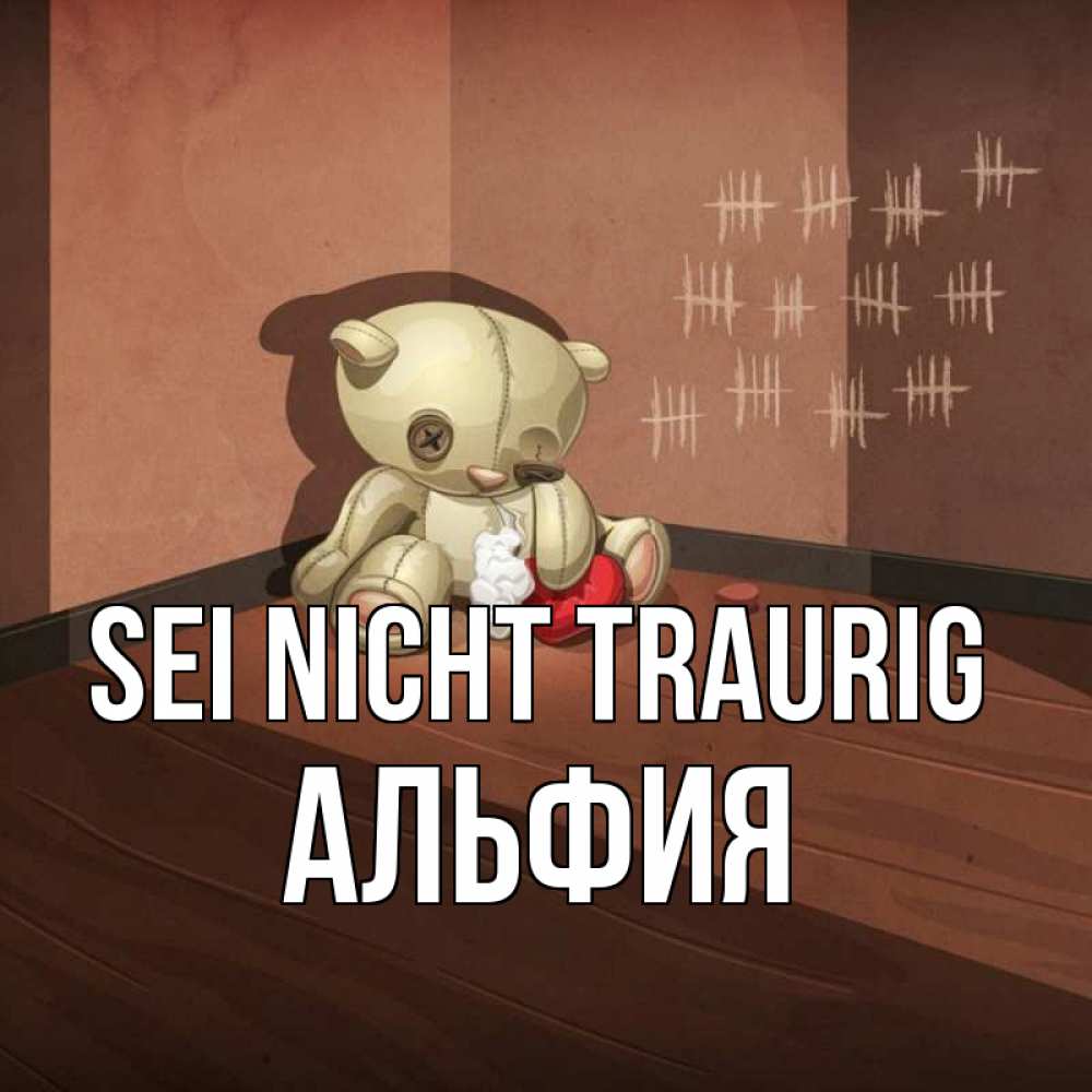 Открытка на каждый день с именем, Альфия Sei nicht traurig мишку бросила хозяйка Прикольная открытка с пожеланием онлайн скачать бесплатно 