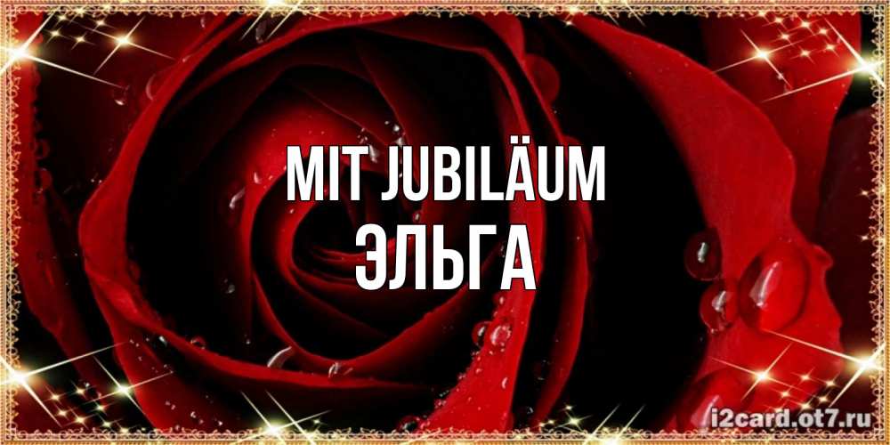 Открытка на каждый день с именем, Эльга Mit Jubiläum цветок в росе на день рождения Прикольная открытка с пожеланием онлайн скачать бесплатно 