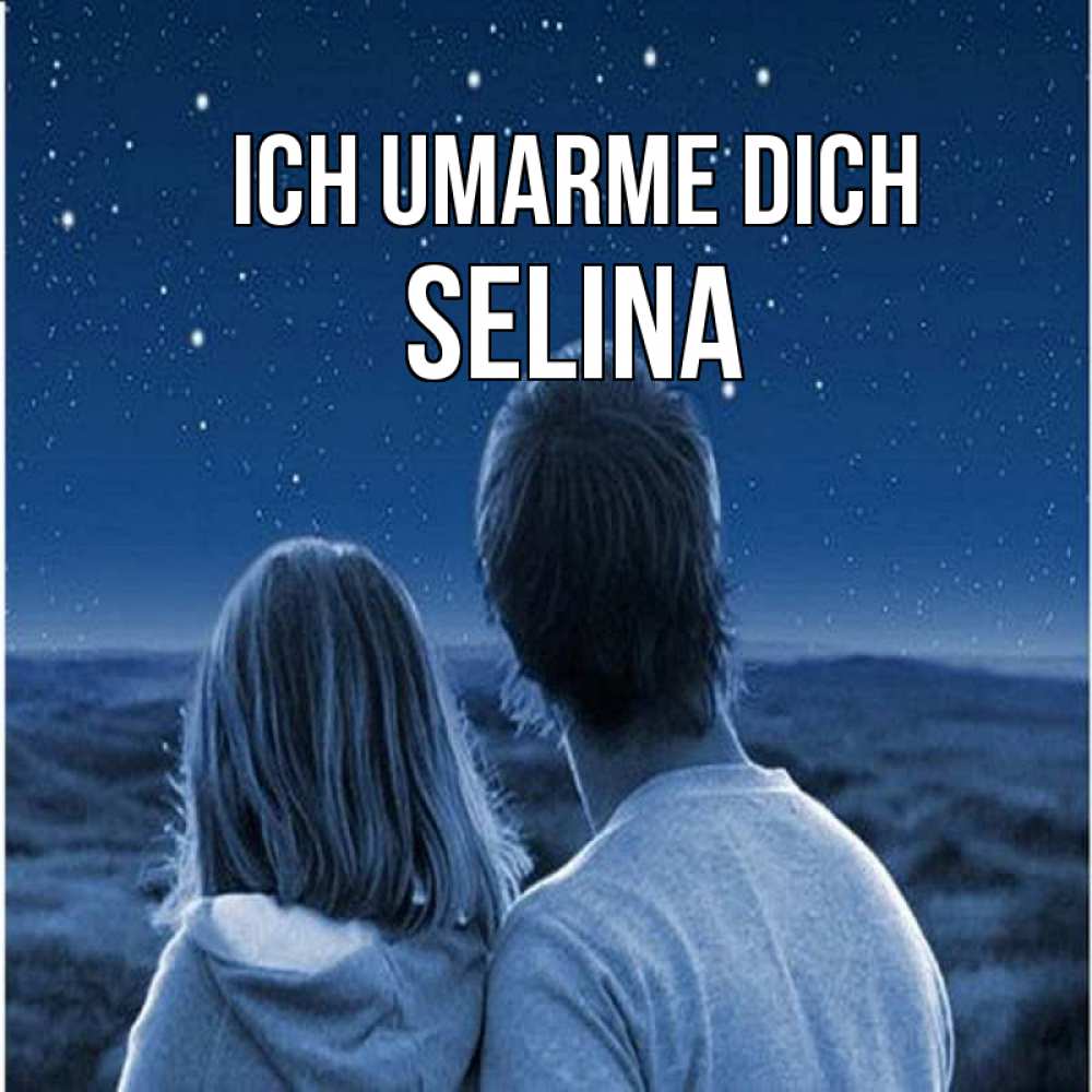 Открытка на каждый день с именем, Selina Ich umarme dich парень с девушкой смотрят на звезды Прикольная открытка с пожеланием онлайн скачать бесплатно 